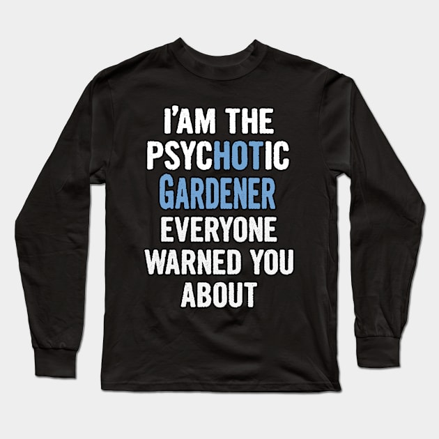 Tshirt Gift For Gardeners - Psychotic Long Sleeve T-Shirt by divawaddle